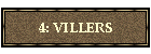 4: VILLERS